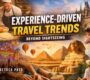 Experience-Driven Travel Trends